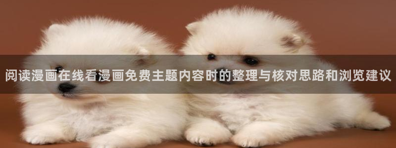 漫蛙漫画最新漫画排行:阅读漫画在线看漫画免费主题内容时的整理与核对思路和浏览建议